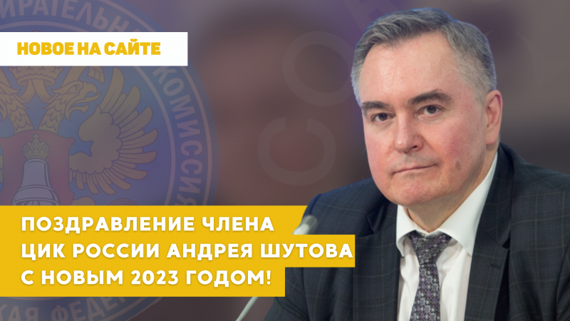 Поздравление члена ЦИК России Андрея Шутова с Новым 2023 годом!