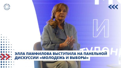 Элла Памфилова выступила на панельной дискуссии «Молодежь и выборы»
