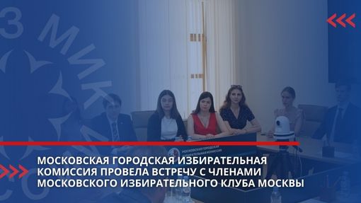 Московская городская избирательная комиссия провела встречу с членами Московского избирательного клуба Москвы
